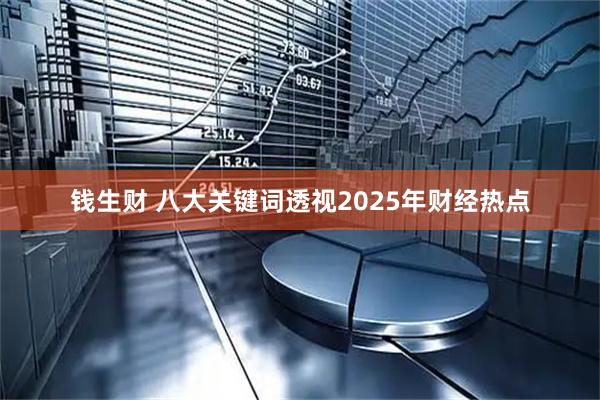 钱生财 八大关键词透视2025年财经热点